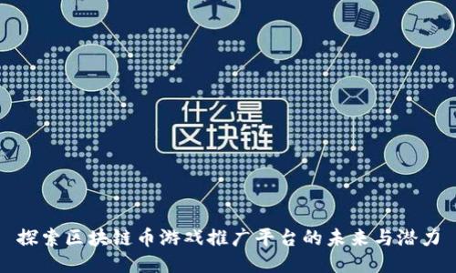探索区块链币游戏推广平台的未来与潜力