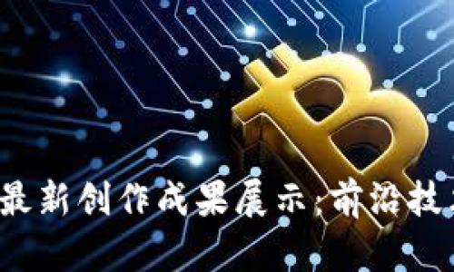 2023年区块链最新创作成果展示：前沿技术及其应用解析