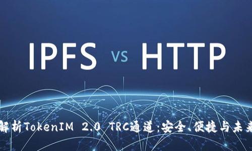 全面解析TokenIM 2.0 TRC通道：安全、便捷与未来展望