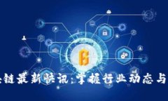 币圈区块链最新快讯：掌握行业动态与投资机会