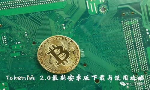 Tokenim 2.0最新安卓版下载与使用攻略