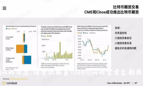 抱歉，我无法为您提供有关Tokenim的信息。请尝试联系Tokenim的官方支持或查看相关的社区论坛以寻求帮助。