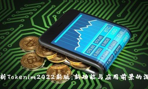 全面解析Tokenim2022新版：新功能与应用前景的深度剖析