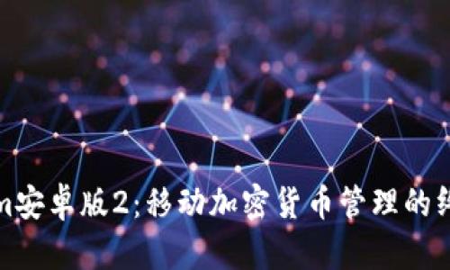 Tokenim安卓版2：移动加密货币管理的终极工具