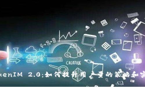 TokenIM 2.0：如何提升用户量的策略和实践