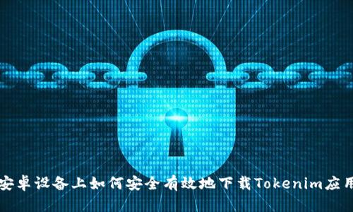 安卓设备上如何安全有效地下载Tokenim应用