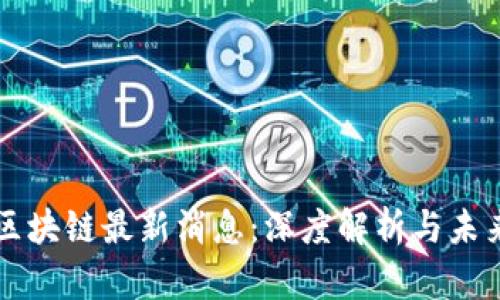 芯际区块链最新消息：深度解析与未来展望