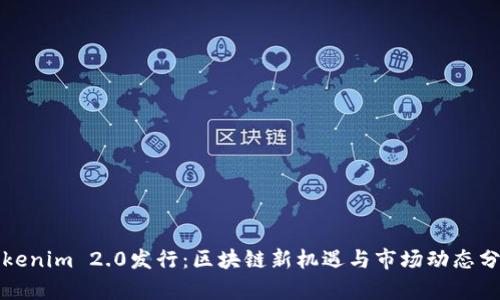 Tokenim 2.0发行：区块链新机遇与市场动态分析