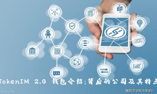 TokenIM 2.0 钱包介绍：背后的公司及其特点