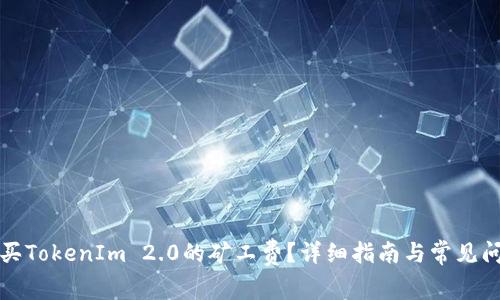 如何购买TokenIm 2.0的矿工费？详细指南与常见问题解答