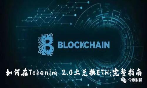 如何在Tokenim 2.0上兑换ETH：完整指南