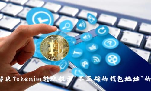 如何解决Tokenim转账提示“不正确的钱包地址”的问题？