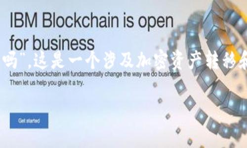 在您的问题中提到的“EOS可以转入TokenIm 2.0吗”，这是一个涉及加密资产转移和钱包应用的问题。以下是对相关内容的详细说明。

EOS能否转入TokenIm 2.0？解析及流程详解