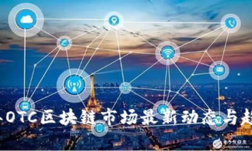 2023年OTC区块链市场最新动态与趋势分析