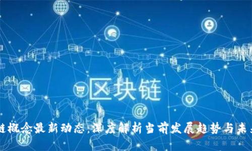 区块链概念最新动态：深度解析当前发展趋势与未来潜力