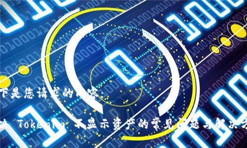 以下是您请求的内容：

解决 Tokenim 不显示资产的常见问题与解决方案