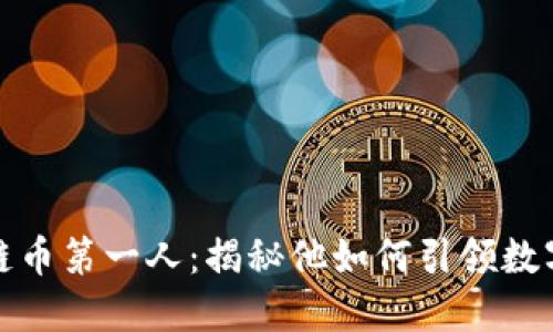 中国区块链币第一人：揭秘他如何引领数字货币革命