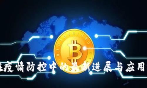 区块链在疫情防控中的最新进展与应用视频解析