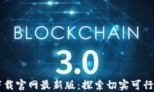 
区块链新时代下载官网最新版：探索切实可行的数字资产未来