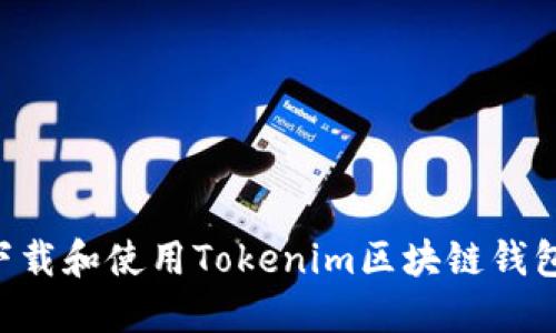 如何安全下载和使用Tokenim区块链钱包：详细指南