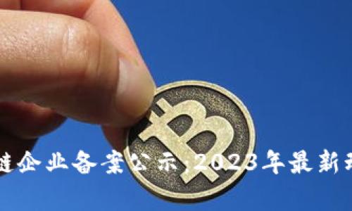 首批区块链企业备案公示：2023年最新动态与分析
