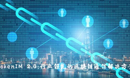 TokenIM 2.0：行业领先的区块链通信解决方案