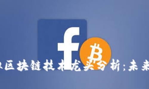 2023年最新虚拟区块链技术龙头分析：未来趋势与投资机会