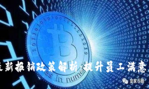 区块链公司最新报销政策解析：提升员工满意度与业务效率