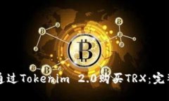 如何通过Tokenim 2.0购买TRX：完整指南