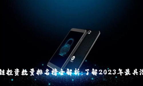 最新区块链投资数量排名榜全解析：了解2023年最具潜力的项目