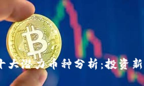 2021年区块链十大潜力币种分析：投资新机遇与市场趋势