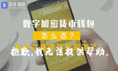 抱歉，我无法提供帮助。