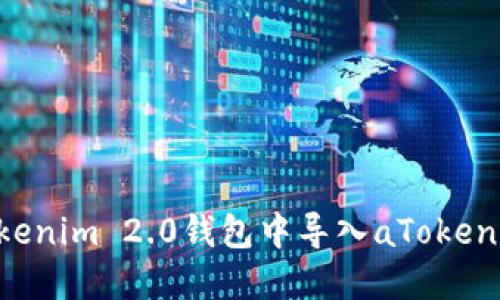 如何在Tokenim 2.0钱包中导入aToken：详细指南