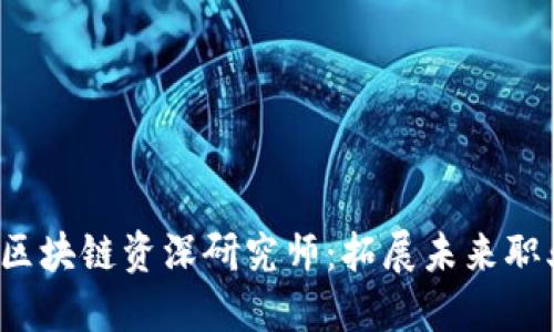 2023年最新区块链资深研究师：拓展未来职业道路的指南