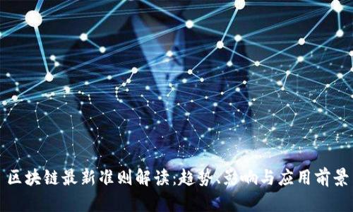 区块链最新准则解读：趋势、影响与应用前景