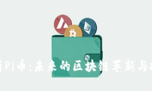 全面解析Pi币：未来的区块链革新与投资机会