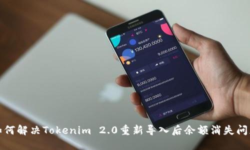 如何解决Tokenim 2.0重新导入后余额消失问题