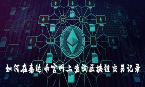 如何在泰达币官网上查询区块链交易记录