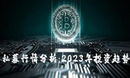 区块链最新私募行情分析：2023年投资趋势与市场动向