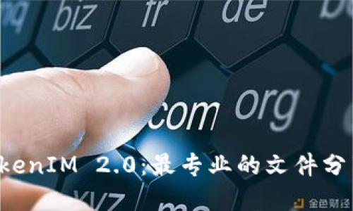 五七下载 TokenIM 2.0：最专业的文件分享和管理工具