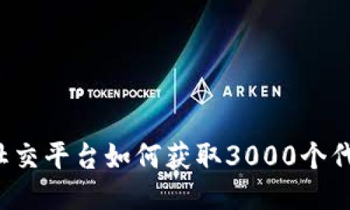 区块链社交平台如何获取3000个代币奖励？
