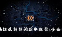 区块链最新新闻获取途径：全面指南
