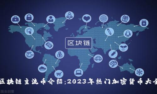 区块链主流币介绍：2023年热门加密货币大全