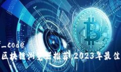 csrf_code  最新区块链浏览器推荐：2023年最佳选择