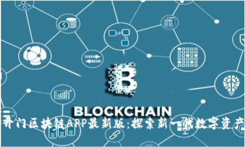 芝麻开门区块链APP最新版：探索新一代数字资产管理