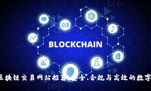 2023年欧洲区块链交易网站推荐：安全、合规与高效的数字资产交易平台