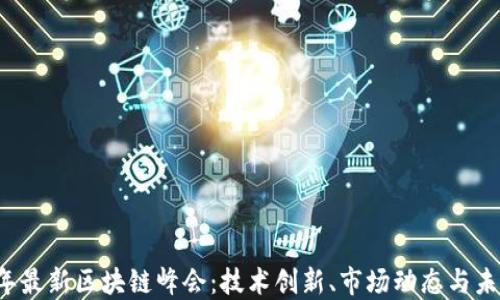 
2023年最新区块链峰会：技术创新、市场动态与未来展望