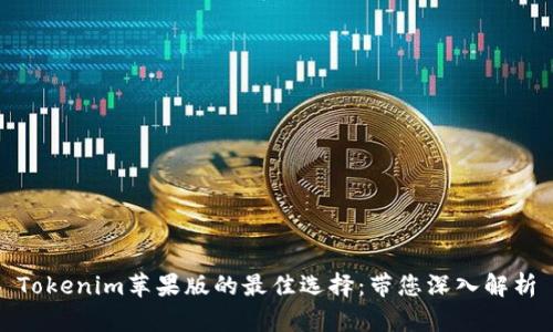 Tokenim苹果版的最佳选择：带您深入解析