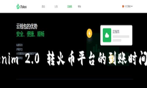 Tokenim 2.0 转火币平台的到账时间解析