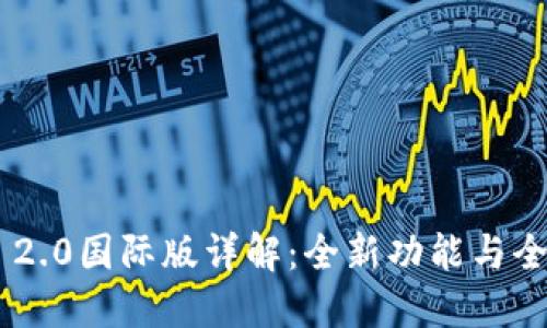 Tokenim 2.0国际版详解：全新功能与全球化趋势